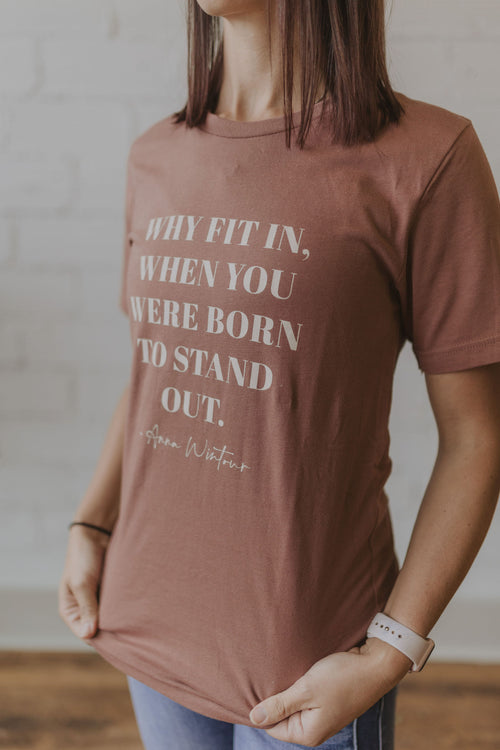 WHY FIT IN, WHEN YOU WERE BORN TO STAND OUT GRAPHIC TEE